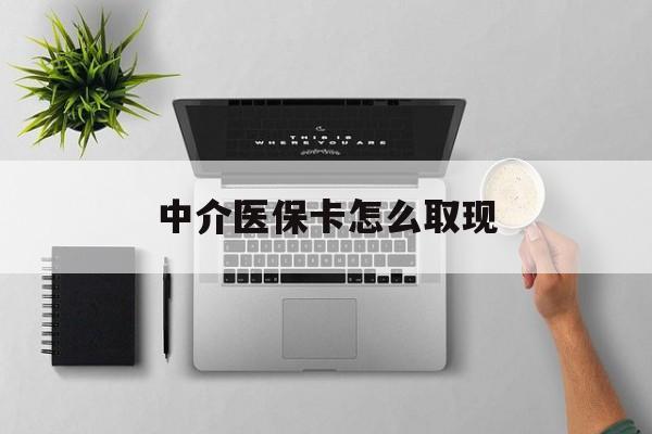 云南最新中介医保卡怎么取现方法分析(最方便真实的云南中介交社保怎么拿卡方法)