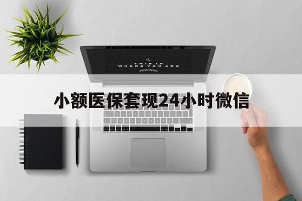云南最新小额医保套现24小时微信方法分析(最方便真实的云南小额医保套现24小时微信能用吗方法)