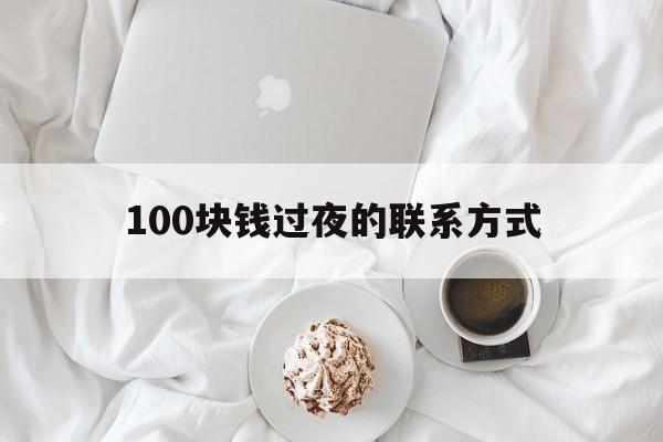 云南最新100块钱过夜的联系方式方法分析(最方便真实的云南找附近离婚女人过夜不要钱的方法)