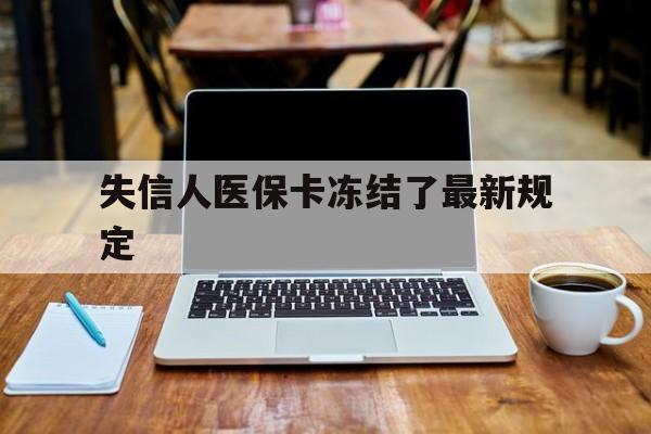 云南最新失信人医保卡冻结了最新规定方法分析(最方便真实的云南失信人医保卡冻结了最新规定解除方法)