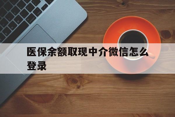 云南最新医保余额取现中介微信怎么登录方法分析(最方便真实的云南医保余额线上提取方法)
