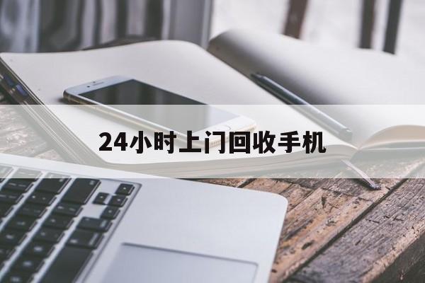 云南最新24小时上门回收手机方法分析(最方便真实的云南24小时上门回收手机多少钱方法)