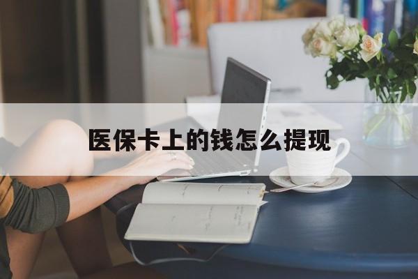 云南最新医保卡上的钱怎么提现方法分析(最方便真实的云南医保卡上的钱怎么提现到支付宝方法)